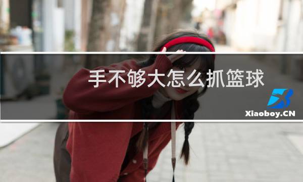 手不够大怎么抓篮球图片