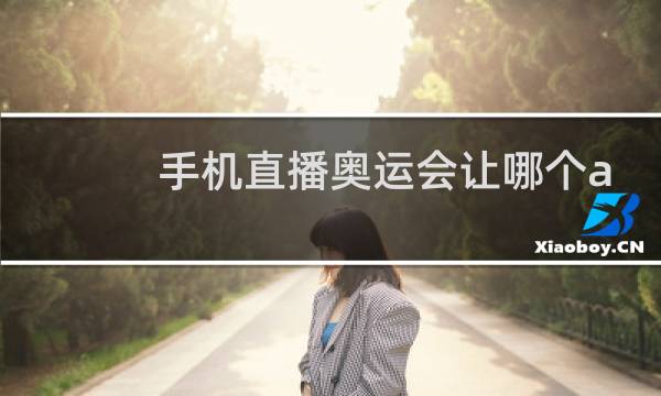 手机直播奥运会让哪个app图片