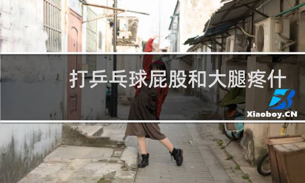打乒乓球屁股和大腿疼什么原因图片
