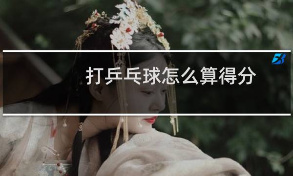打乒乓球怎么算得分图片