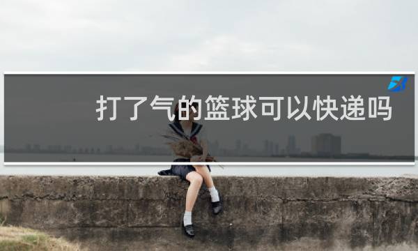 打了气的篮球可以快递吗图片