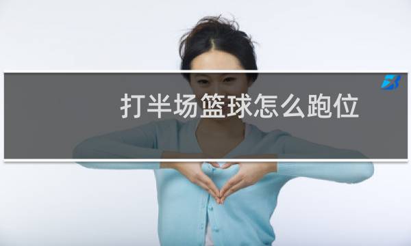 打半场篮球怎么跑位图片