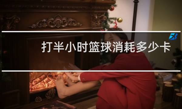 打半小时篮球消耗多少卡路里图片
