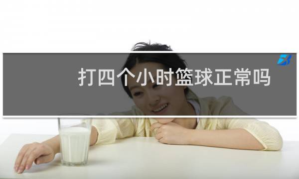 打四个小时篮球正常吗图片