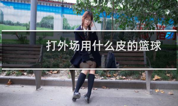打外场用什么皮的篮球图片