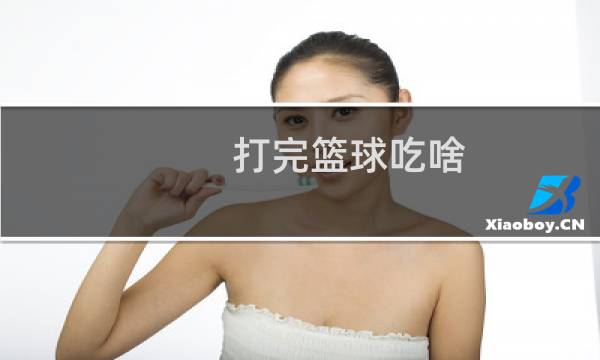 打完篮球吃啥图片