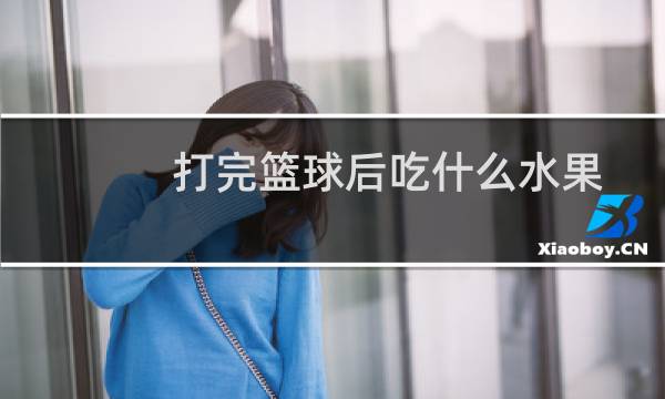 打完篮球后吃什么水果图片