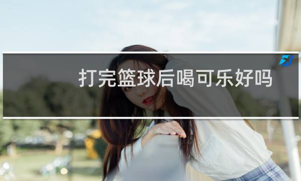 打完篮球后喝可乐好吗图片