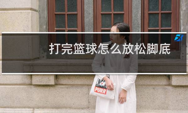 打完篮球怎么放松脚底图片