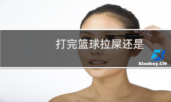 打完篮球拉屎还是图片