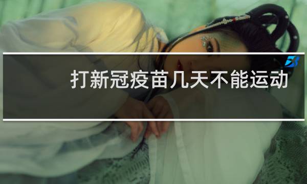打新冠疫苗几天不能运动图片