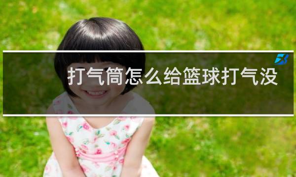 打气筒怎么给篮球打气没有气针图片