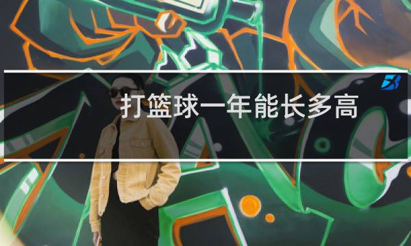 打篮球一年能长多高图片