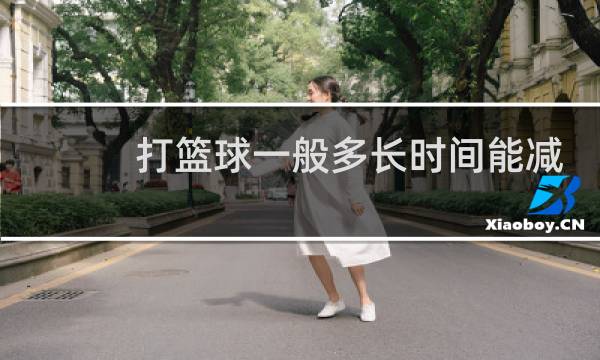 打篮球一般多长时间能减肥图片