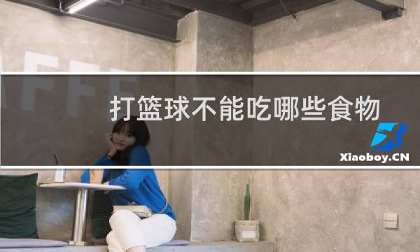 打篮球不能吃哪些食物图片