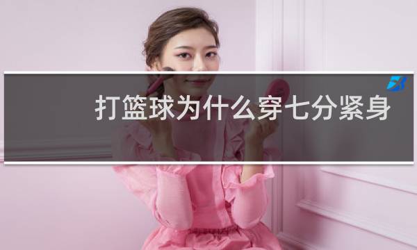 打篮球为什么穿七分紧身裤图片