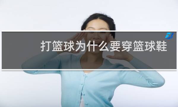 打篮球为什么要穿篮球鞋图片