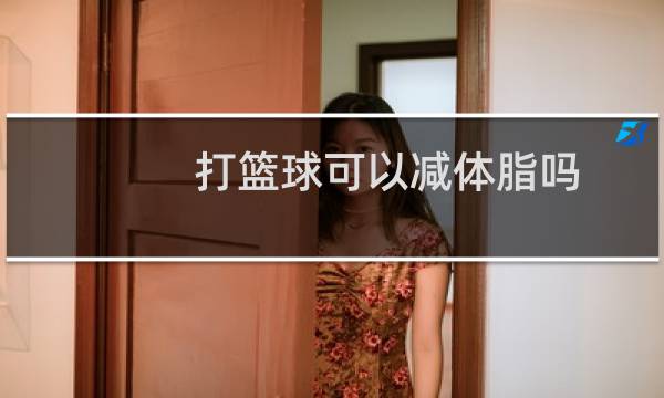 打篮球可以减体脂吗图片