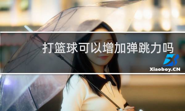 打篮球可以增加弹跳力吗图片