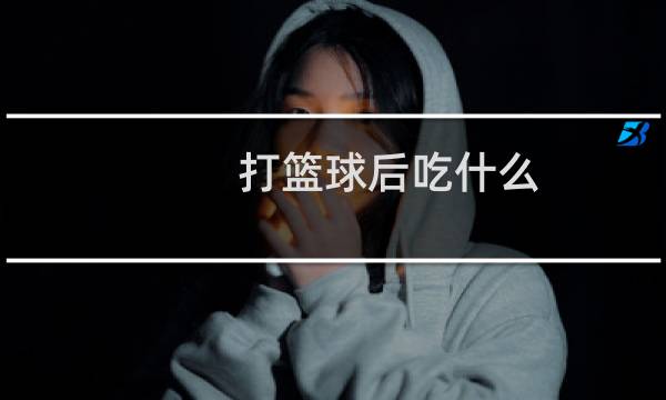 打篮球后吃什么图片