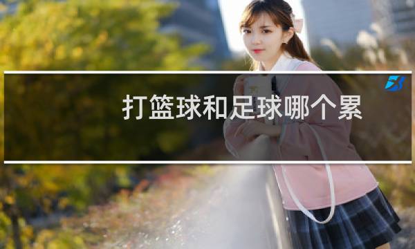 打篮球和足球哪个累图片