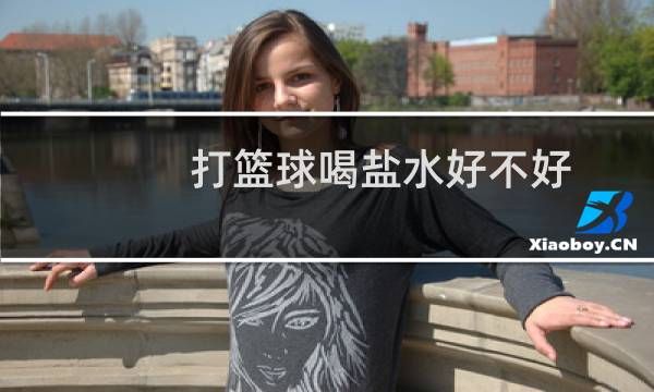 打篮球喝盐水好不好图片