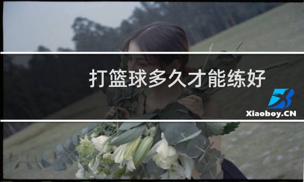 打篮球多久才能练好图片