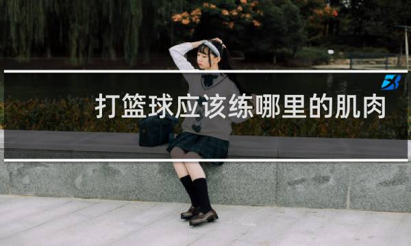 打篮球应该练哪里的肌肉图片