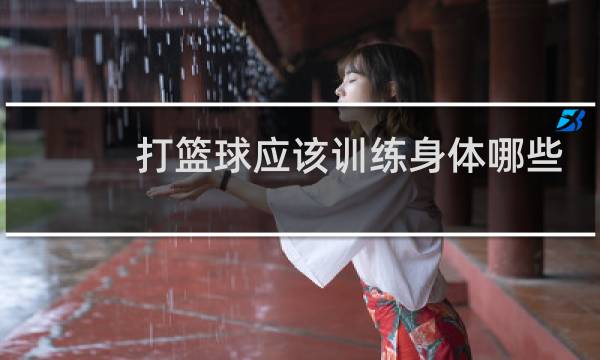 打篮球应该训练身体哪些力量图片