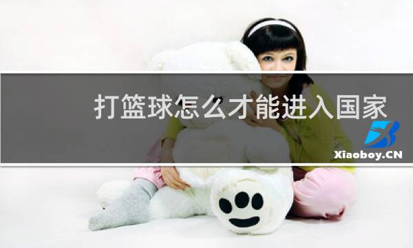 打篮球怎么才能进入国家队图片