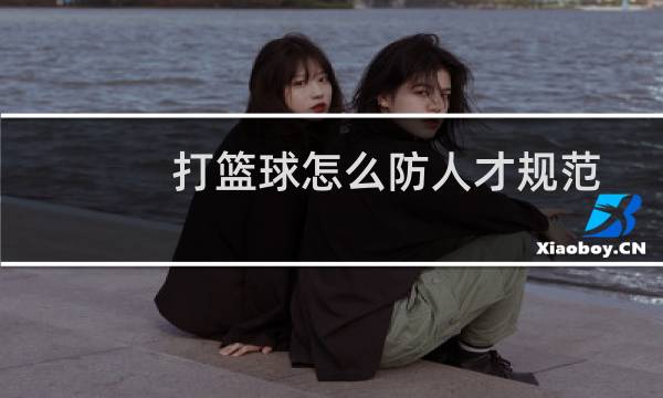 打篮球怎么防人才规范图片