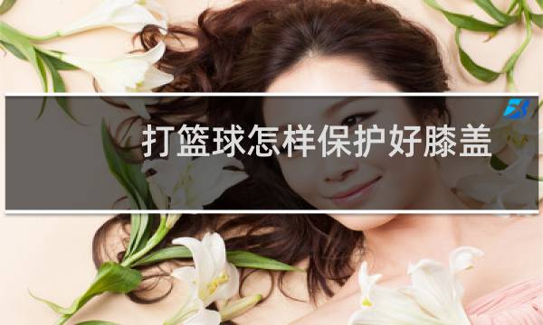 打篮球怎样保护好膝盖图片