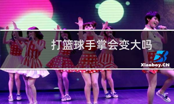 打篮球手掌会变大吗图片