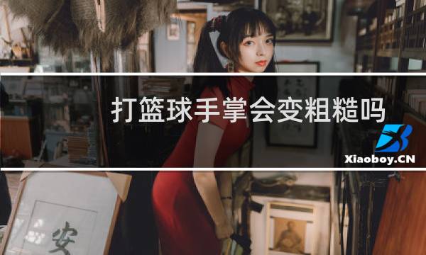 打篮球手掌会变粗糙吗图片
