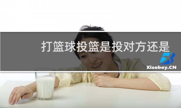 打篮球投篮是投对方还是自己图片