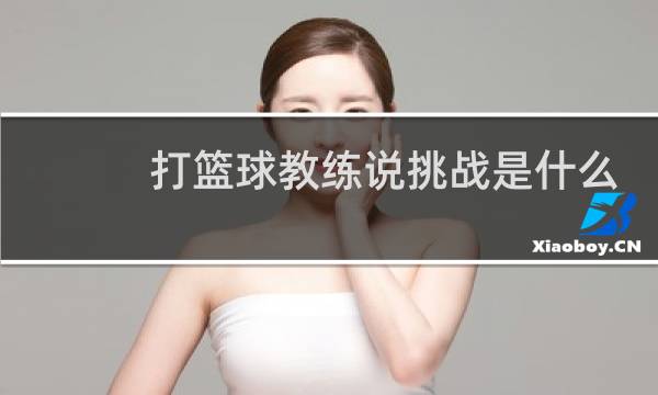 打篮球教练说挑战是什么意思图片