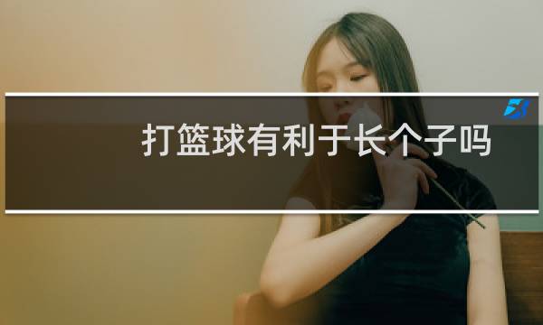 打篮球有利于长个子吗图片