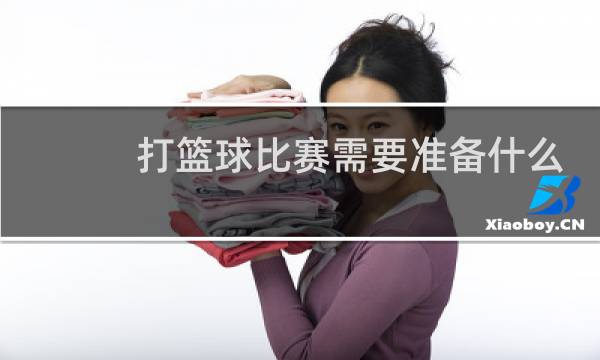 打篮球比赛需要准备什么图片