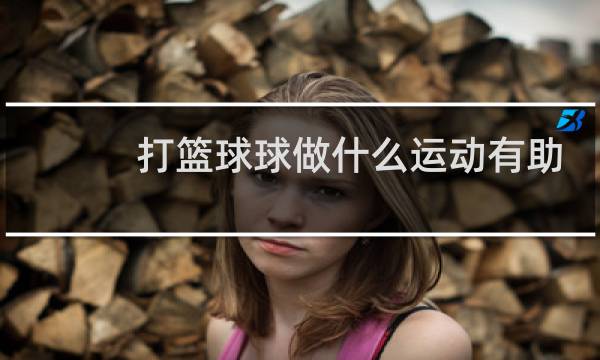 打篮球球做什么运动有助于长身高图片