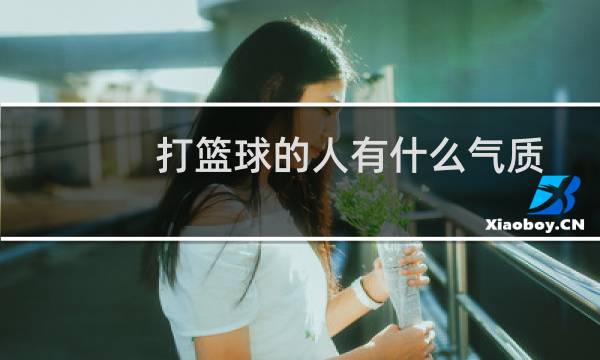 打篮球的人有什么气质图片