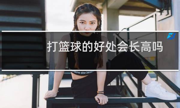 打篮球的好处会长高吗图片