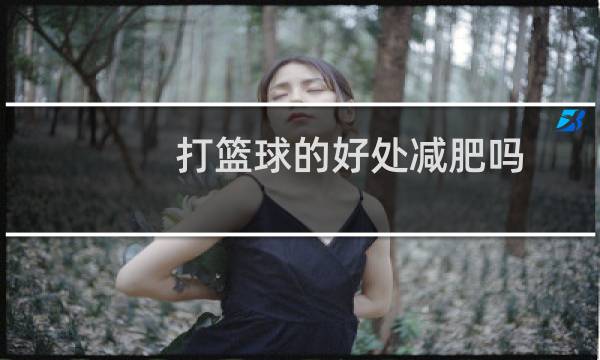 打篮球的好处减肥吗图片