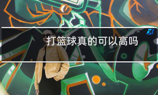 打篮球真的可以高吗图片
