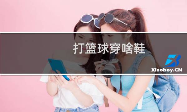 打篮球穿啥鞋图片