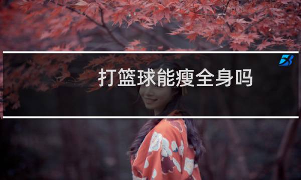 打篮球能瘦全身吗图片
