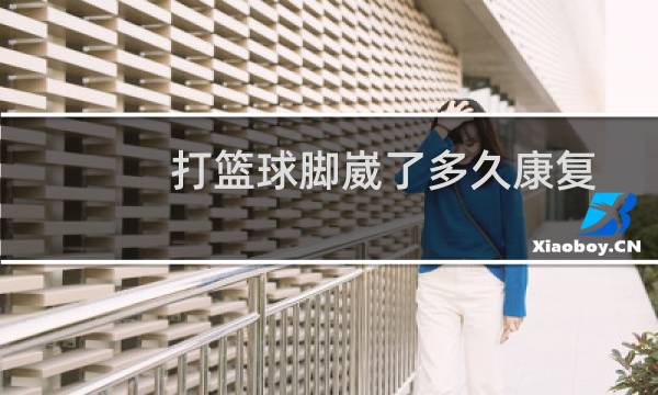打篮球脚崴了多久康复图片