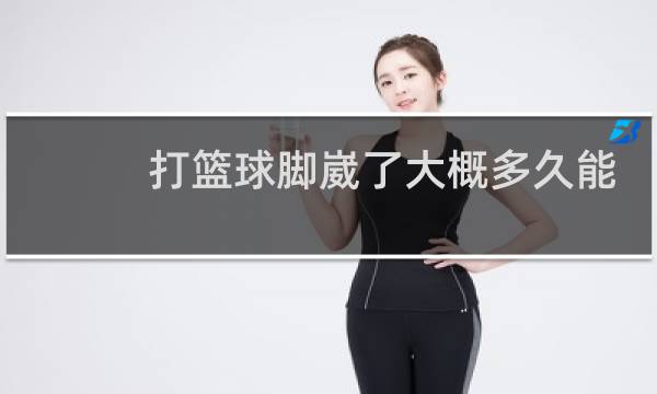 打篮球脚崴了大概多久能好图片
