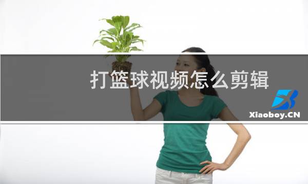 打篮球视频怎么剪辑图片