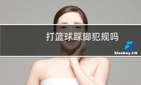 打篮球踩脚犯规吗图片