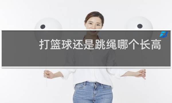 打篮球还是跳绳哪个长高较快图片
